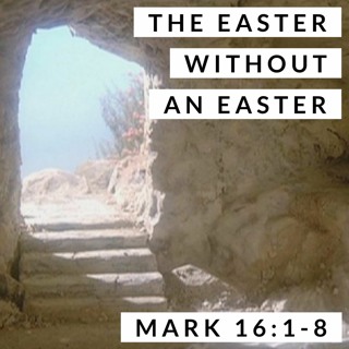 The Easter without an Easter; Mark 16:1-8