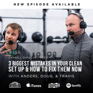 Three Biggest Mistakes In Your Clean Set Up and How to Fix - Anders Varner, Doug Larson, and Coach Travis Mash - Barbell Shrugged #558
