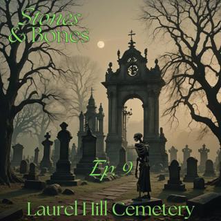 Stones and Bones Ep. 9 - Laurel Hill Cemetery