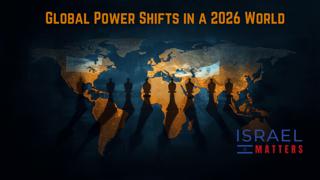 Global Power Shifts in a 2026 World | Israel Matters | Episode 35 |