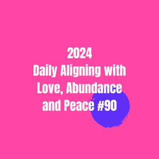 Daily Aligning with Love, Abundance, and Peace #90