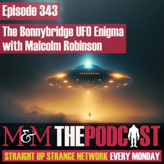 Mysteries and Monsters: Episode 343 The Bonnybridge UFO Enigma with Malcolm Robinson