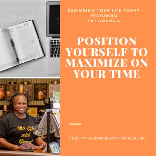 Position Yourself to Maximize On Your Time
