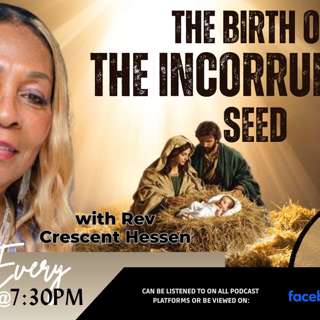 THE BIRTH OF THE INCORRUPTIBLE SEED!