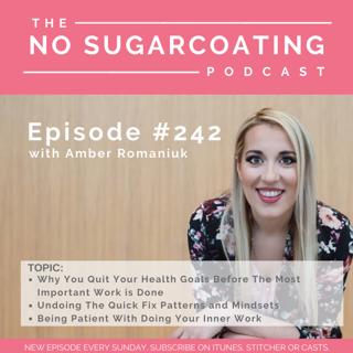 #242 Why You Quit Your Health Goals Before The Most Important Work is Done, Undoing The Quick Fix Patterns and Mindsets and Being Patient With Doing Your Inner Work