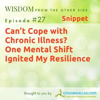 E27: Snippet - Can’t Cope with Chronic Illness? One Mental Shift Ignited My Resilience