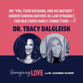 On “You, Your Husband, and His Mother”: Understanding Mother-in-Law Dynamics for Healthier Family Connections with Dr. Tracy Dalgleish
