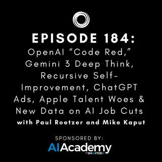 #184: OpenAI “Code Red,” Gemini 3 Deep Think, Recursive Self-Improvement, ChatGPT Ads, Apple Talent Woes & New Data on AI Job Cuts