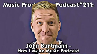 #211: John Bartmann - Host of How I Make Music Podcast