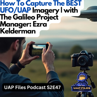 Capture The BEST UFO/UAP Imagery | w/ Ezra Kelderman, Galileo Project | UAP Files Podcast S2E47