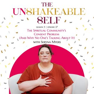 Episode 26: The Spiritual Community's Consent Problem (And Why No One's Talking About It) | The Unshakeable Self Podcast