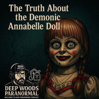 🎙️ Deep Woods Paranormal Podcast – The Truth About the Annabelle Doll 🎙️