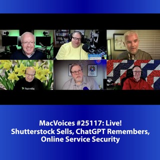 MacVoices #25117: Live! - Shutterstock Sells, ChatGPT Remembers, Online Service Security