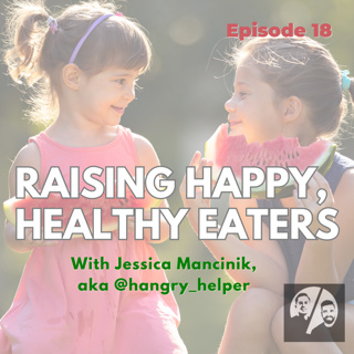 Episode 18 - Raising Happy, Healthy Eaters with Jessica Mancinik