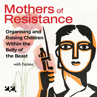 Mothers of Resistance Episode 1: Organising and Raising Children Within The Belly of the Beast.