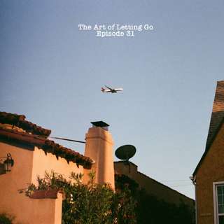 The Art of Letting Go EP 31 (Welcome Back)