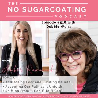 #518 Addressing Fear and Limiting Beliefs, Accepting Our Path as it Unfolds & Shifting From "I Can't" to "I Can" with Debbie Weiss