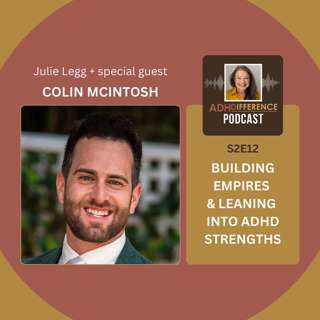 S2E12: Building Empires & Leaning Into ADHD Strengths + guest Colin McIntosh