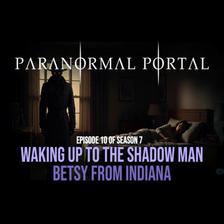 S7EP10 - Waking Up To The Shadow Man - Betsy From Indiana