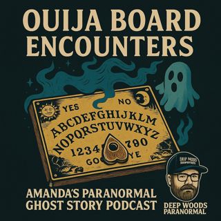 Ouija Board Encounters | Amanda’s Paranormal Ghost Story Podcast
