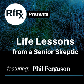 RfRx - Life Lessons From a Senior Skeptic, featuring Phil Ferguson