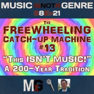 The Freewheeling Catch-Up Machine #13 - "This ISN'T MUSIC!" - A 200-Year Tradition | MxG - Season 8 Episode 21