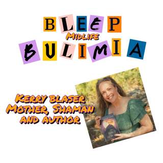 Bleep Bulimia Episode #129 with Kerry Blaser, Mother, Shaman and Author of My Inner Heroine