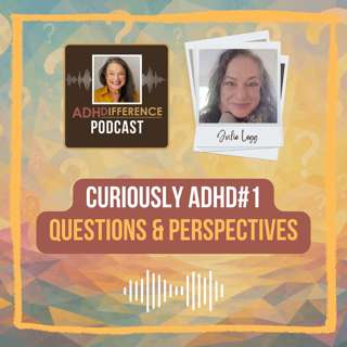 S1E53: Curiously ADHD #1 Questions & Perspectives