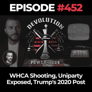 Devolution Power Hour Ep. 452: WHCA Shooting, Uniparty Exposed, Trump's 2020 Post