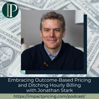 Embracing Outcome-Based Pricing and Ditching Hourly Billing with Jonathan Stark