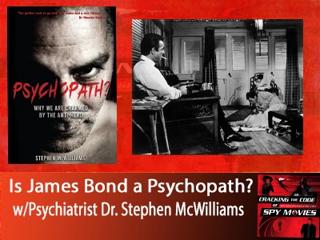 Is James Bond a Psychopath? w/Psychiatrist Stephen McWilliams