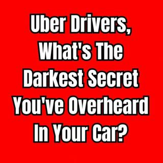 Uber Drivers, What's The Darkest Secret You've Overheard In Your Car? | Ask Reddit