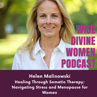 Healing Through Somatic Therapy: Navigating Stress and Menopause for Women with Helen Malinowski