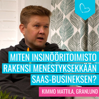 Miten perinteinen insinööritoimisto rakensi menestyksekkään SaaS-bisneksen? Vieraana Kimmo Mattila, Granlund
