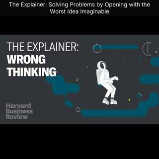 The Explainer: Solving Problems by Opening with the Worst Idea Imaginable