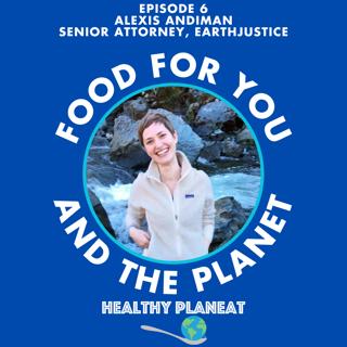Episode 6: Earthjustice Alexis Andiman JD - How Earthjustice Fights For Sustainable Food and Farming