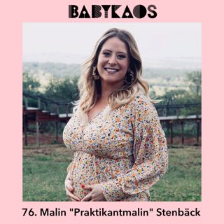76. Gravida Malin "Praktikantmalin" Stenbeck gästar Babykaos i vecka 35