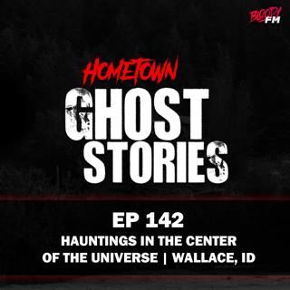 EP 142 - Hauntings in the Center of the Universe | Wallace, ID