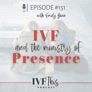 IVF This Podcast Episode 151: IVF and Ministry of Presence