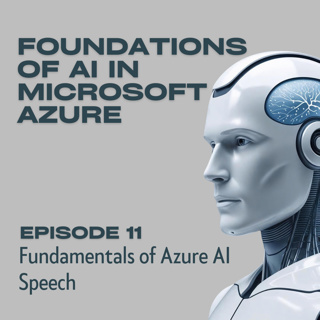 Foundations of AI in Microsoft Azure - Episode 11: Azure AI Speech Fundamentals and Applications