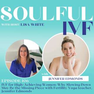 IVF for High-Achieving Women: Why Slowing Down May Be the Missing Piece with Fertility Yoga Teacher, Jennifer Edmonds (Ep. 106)