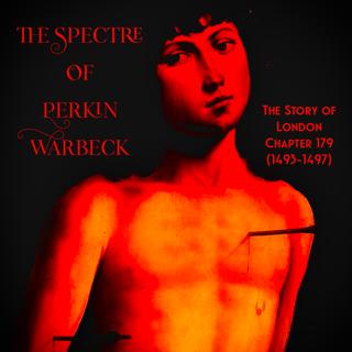 Chapter 179- The Spectre of Perkin Warbeck (1493-1497)