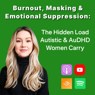210- Burnout, Masking & Emotional Suppression: The Hidden Load Autistic & AuDHD Women Carry
