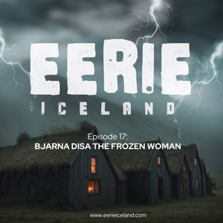 Episode 17: Bjarna Disa the Frozen Woman