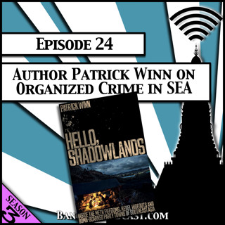 Author Patrick Winn on Organized Crime in Southeast Asia [Season 3, Episode 24]