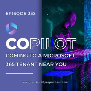 Episode 332 – Copilot coming to a Microsoft 365 tenant near you