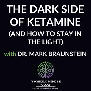 Encore episode: The Dark Side of Ketamine (and how to Stay in the Light) with Dr. Mark Braunstein