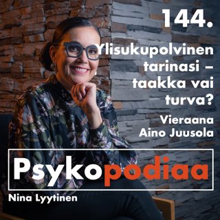 144. Ylisukupolvinen tarinasi – taakka vai turva? Vieraana Aino Juusola.