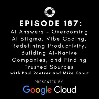 #187:  AI Answers - Overcoming AI Stigma, Vibe Coding, Redefining Productivity, Building AI-Native Companies, and Finding Trusted Sources