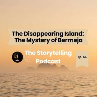 The Storytelling Podcast - Ep56 - The Disappearing Island: The Mystery of Bermeja